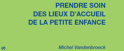 Un peu de lecture ! Prendre soin des lieux d’accueil de la petite enfance, par Michel Vandenbroeck.